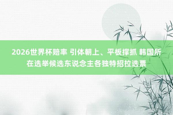 2026世界杯赔率 引体朝上、平板撑抓 韩国所在选举候选东说念主各独特招拉选票