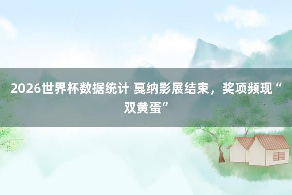 2026世界杯数据统计 戛纳影展结束，奖项频现“双黄蛋”