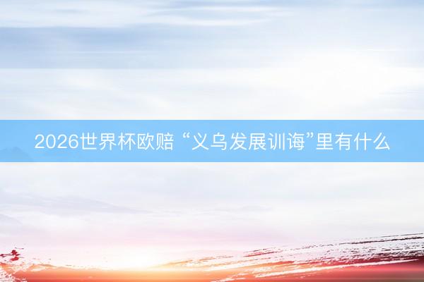 2026世界杯欧赔 “义乌发展训诲”里有什么